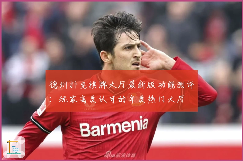 德州扑克棋牌大厅最新版功能测评：玩家高度认可的年度热门大厅
