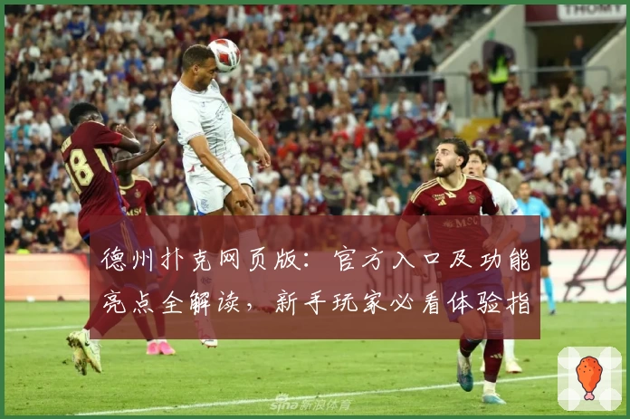 德州扑克网页版：官方入口及功能亮点全解读，新手玩家必看体验指南