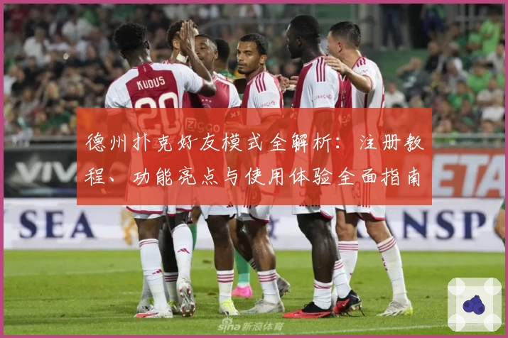 德州扑克好友模式全解析：注册教程、功能亮点与使用体验全面指南