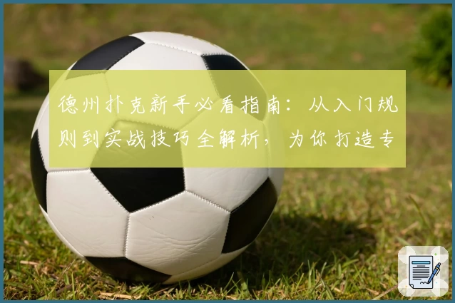 德州扑克新手必看指南：从入门规则到实战技巧全解析，为你打造专业玩家之路