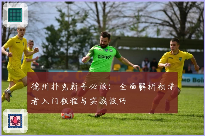 德州扑克新手必读：全面解析初学者入门教程与实战技巧