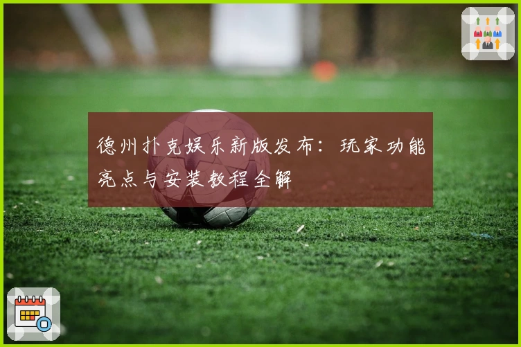 德州扑克娱乐新版发布：玩家功能亮点与安装教程全解