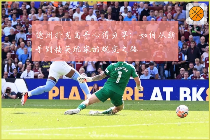 德州扑克高手心得分享：如何从新手到精英玩家的蜕变之路