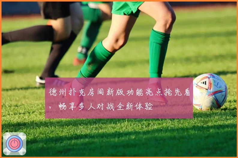 德州扑克房间新版功能亮点抢先看，畅享多人对战全新体验