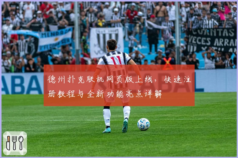 德州扑克联机网页版上线，快速注册教程与全新功能亮点详解