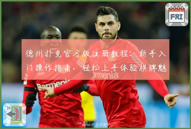 德州扑克官方版注册教程：新手入门操作指南，轻松上手体验棋牌魅力