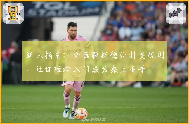 新人指南：全面解析德州扑克规则，让你轻松入门成为桌上高手