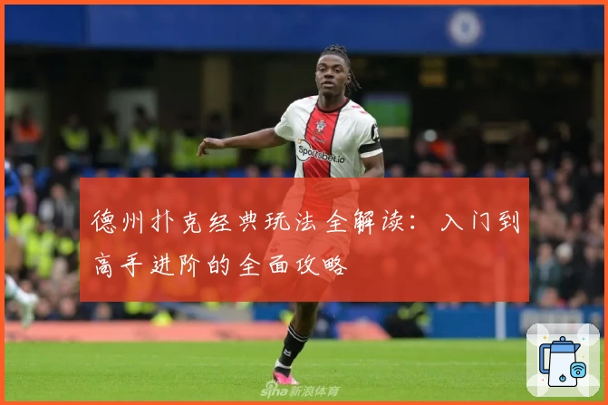 德州扑克经典玩法全解读:入门到高手进阶的全面攻略